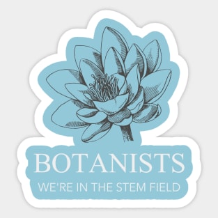 Botanists, We're in the STEM Field Sticker